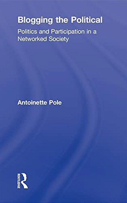 Blogging The Political - Politics And Participation In A Networked Society-..
