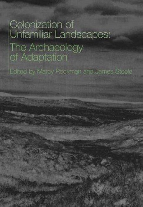 Colonization Of Unfamiliar Landscapes: The Archaeology Of Adaptation. -..
