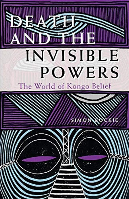 Death And The Invisible Powers: The World Of Kongo Belief. -..