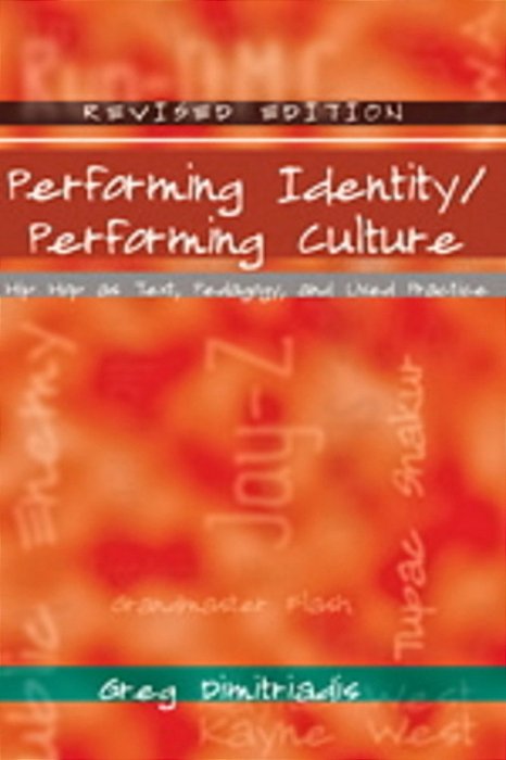 Performing Identity/Performing Culture - Hip Hop As Text, Pedagogy, And Lived Practice-..