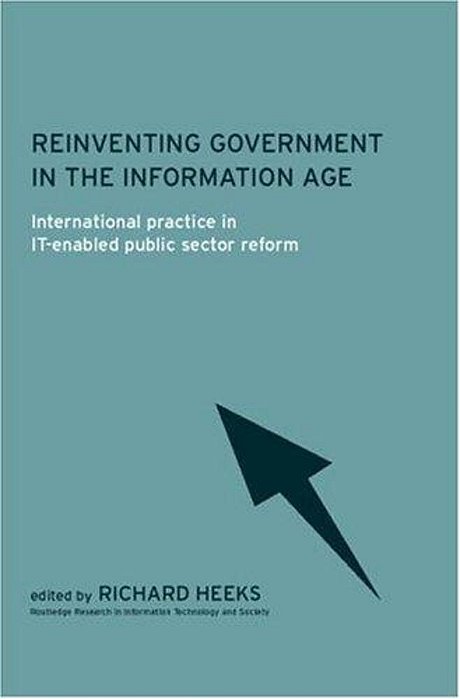 Reinventing Government In The Information Age: International Practice In It-Enabled Public Sector Reform-..