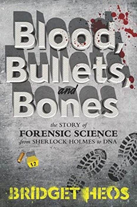 Blood, Bullets, And Bones: The Story Of Forensic Science From Sherlock Holmes To Dna-..