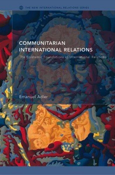 Communitarian International Relations - The Epistemic Foundations Of International Relations-..