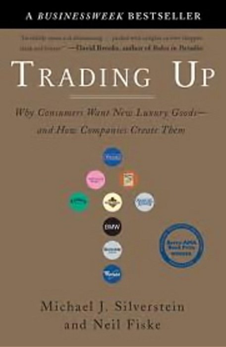 Trading Up - Why Consumers Want New Luxury Good - And How Companies Create Them-..