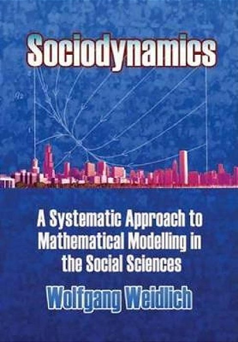 Sociodynamics: A Systemic Approach To Mathematical Modelling In The Social Sciences-..