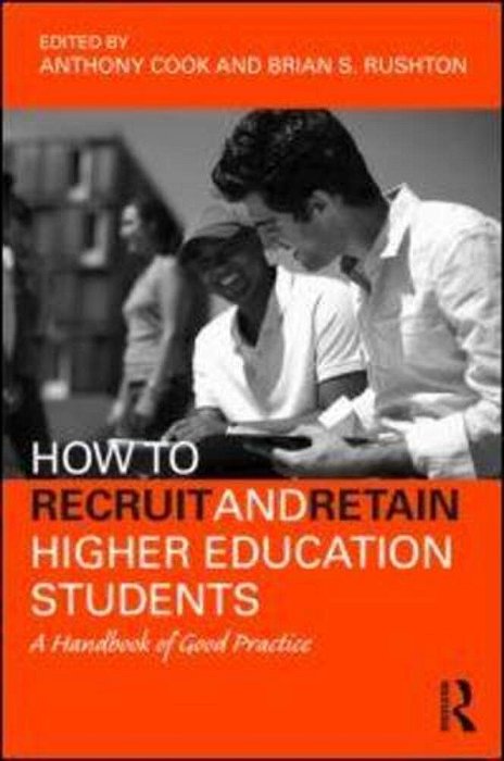 How To Recruit And Retain Higher Education Students: A Handbook Of Good Practice-..