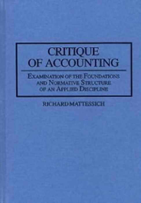 Critique Of Accounting - Examination Of The Foundations And Normative Structure Of An Applied Discip-..