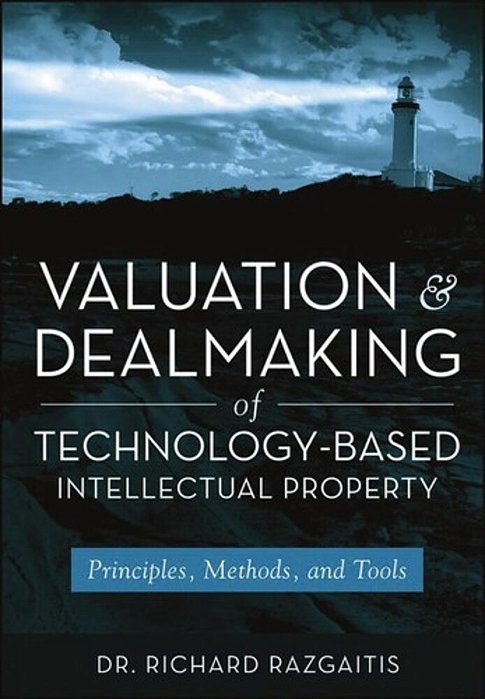 Valuation And Dealmaking Of Technology-Based Intellectual Property: Principles, Methods And Tools, 2-..