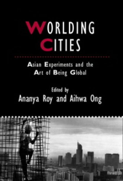 Worlding Cities - Asian Experiments And The Art Of Being Global-..