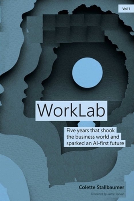 Worklab: Five Years That Shook The Business World And Sparked An Ai-First Future-..