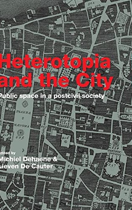 Heterotopia And The City Public Space In A Postcivil Society - Routledge-..