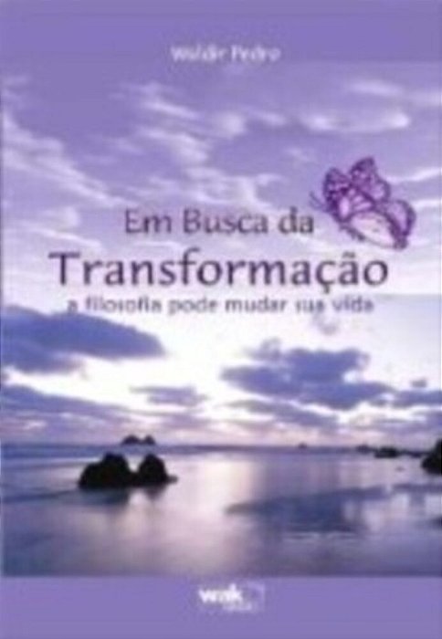 Em Busca Da Transformação - A Filosofia Pode Mudar Sua Vida..-