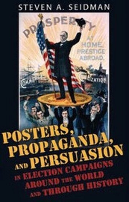 Posters, Propaganda, And Persuasion In Election Campaigns Around The World And Through History-..