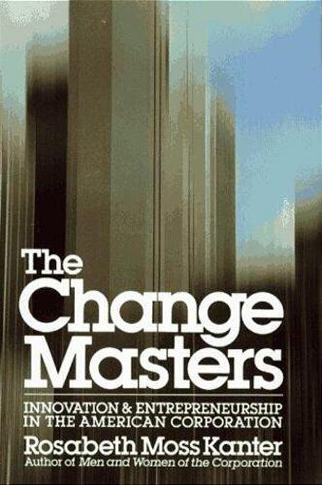 The Change Masters: Corporate Entrepreneurs At Work-..