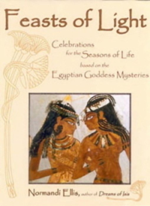 Feasts Of Light - Celebrations For The Seasons Of Life Based On The Egyptian Goddess Mysteries-..