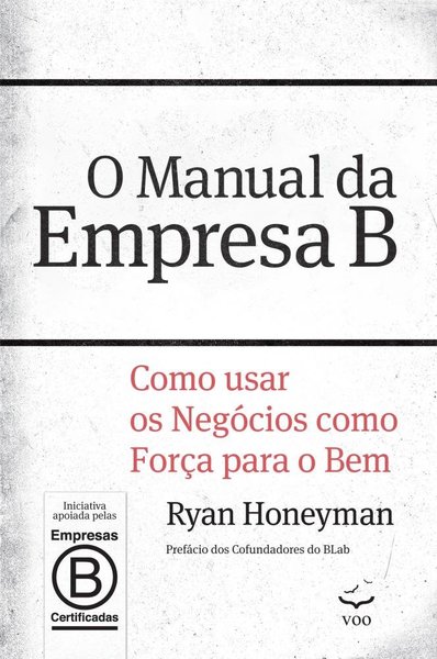 O Manual Da Empresa B - Como Usar Os Negócios Como Força Para O Bem..-