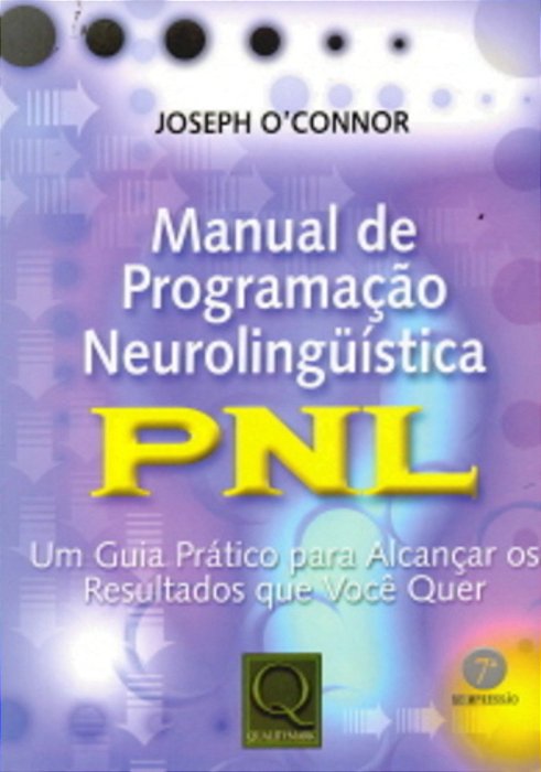 Pnl - Manual De Programação Neurolinguistica - Um Guia Pratico Para Alcançar Os Res. - 7ª Reimpressa