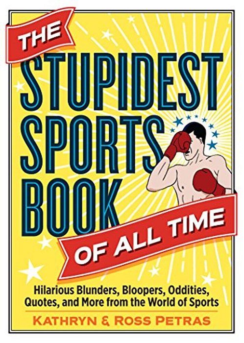 The Stupidest Sports Book Of All Time: Hilarious Blunders, Bloopers, Oddities, Quotes, And More From The World Of Sports-..