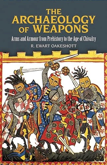 The Archaeology Of Weapons: Arms And Armour From Prehistory To The Age Of Chivalry-..