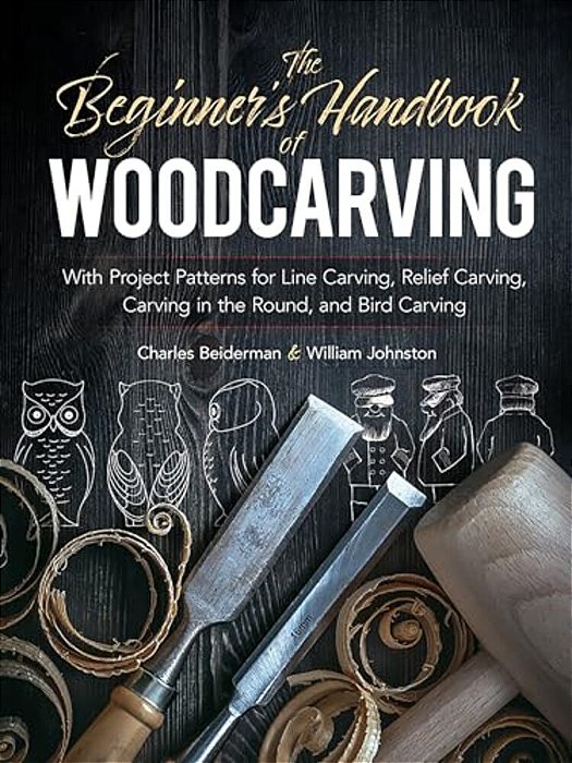 The Beginner's Handbook Of Woodcarving: With Project Patterns For Line Carving, Relief Carving, Carving In The Round, And Bird Carving-..