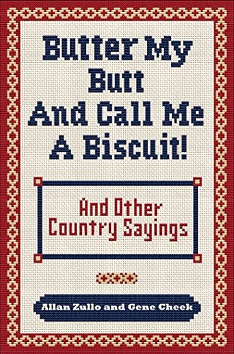 Butter My Butt And Call Me A Biscuit: And Other Country Sayings, Say-So'S, Hoots And Hollers-..