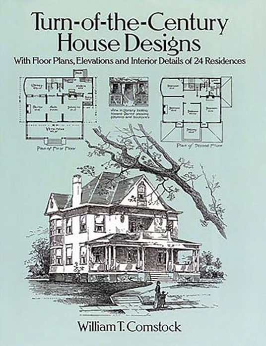 Turn-Of-the-century House Designs: With Floor Plans, Elevations And Interior Details Of 24 Residences-..