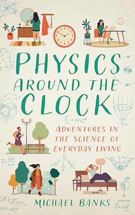 Physics Around The Clock: Adventures In The Science Of Everyday Living-..