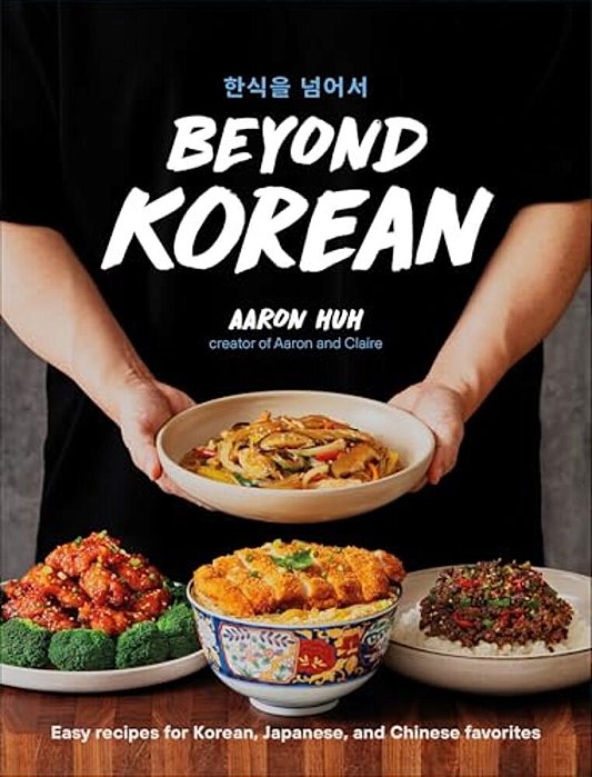 Beyond Korean: Easy Recipes For Korean, Japanese, And Chinese Favorites-..