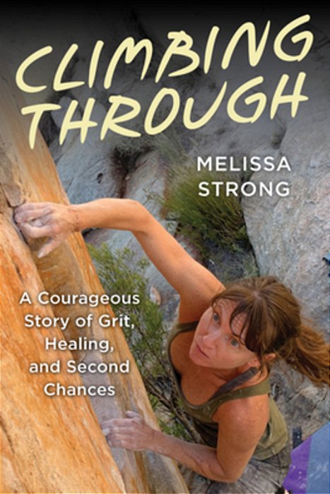 Climbing Through: A Courageous Story Of Grit, Healing, And Second Chances-..
