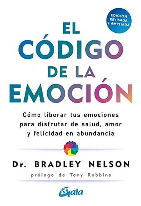 El Código De La Emoción: Cómo Liberar Tus Emociones Para Disfrutar De Salud, Amor Y Felicidad En Abundancia-..