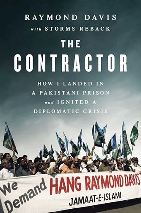 The Contractor: How I Landed In A Pakistani Prison And Ignited A Diplomatic Crisis-..
