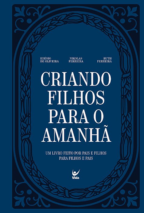 Criando Filhos Para O Amanhã - Um Livro Feito Por Pais E Filhos Para Filhos E Pais