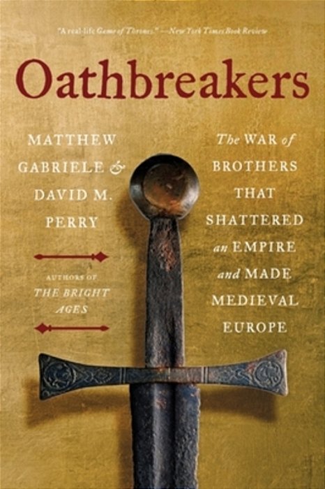Oathbreakers: The War Of Brothers That Shattered An Empire And Made Medieval Europe-..