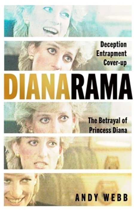 Dianarama: Deception, Entrapment, Cover-Up: The Betrayal Of Princess Diana-..