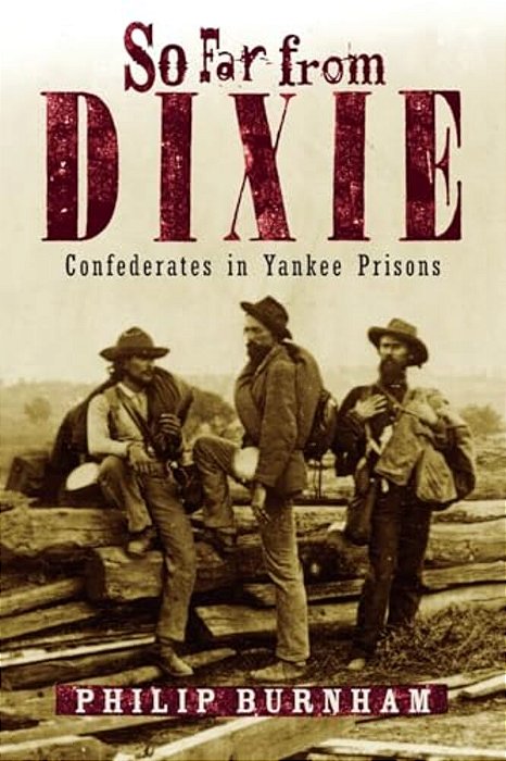 So Far From Dixie: Confederates In Yankee Prisons-..