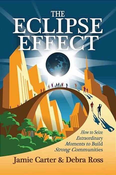 The Eclipse Effect: How To Seize Extraordinary Moments To Build Strong Communities-..