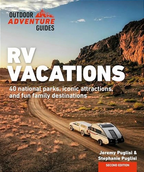 Rv Vacations: Explore National Parks, Iconic Attractions, And 40 Memorable Destinations-..