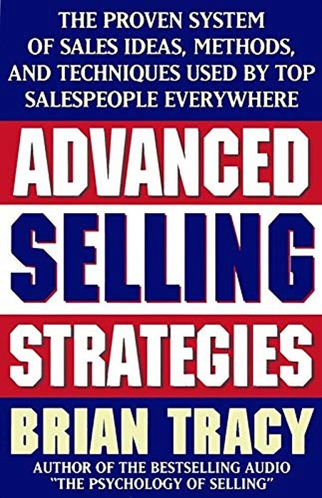 Advanced Selling Strategies: The Proven System Of Sales Ideas, Methods, And Techniques Used By Top Salespeople-..