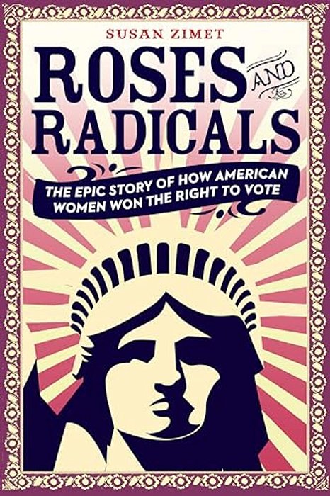 Roses And Radicals: The Epic Story Of How American Women Won The Right To Vote-..