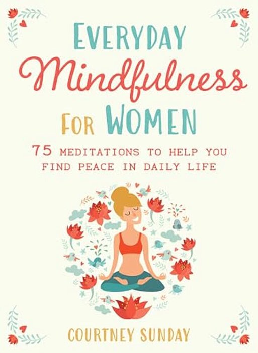 Everyday Mindfulness For Women: 75 Meditations To Help You Find Peace In Daily Life-..