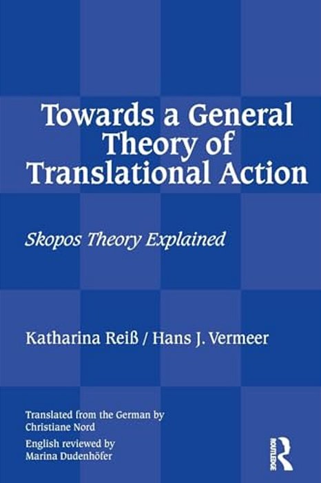 Towards A General Theory Of Translational Action: Skopos Theory Explained-..
