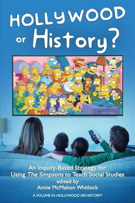 Hollywood Or History?: An Inquiry-Based Strategy For Using The Simpsons To Teach Social Studies-..