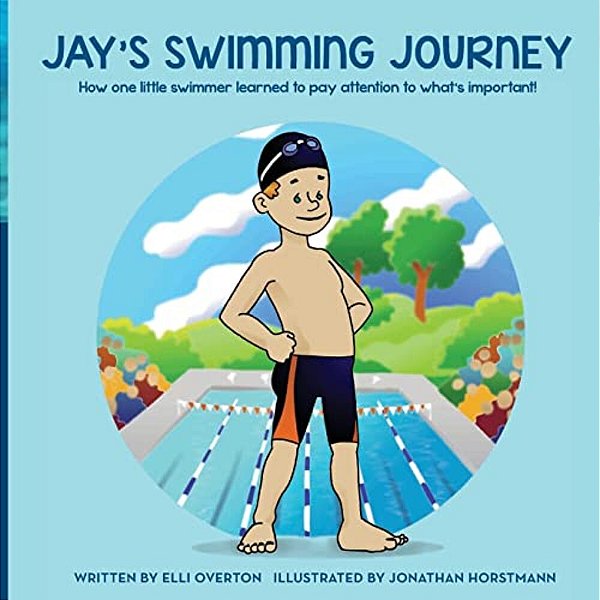Jay's Swimming Journey: How One Little Swimmer Learned To Pay Attention To What's Important!-..