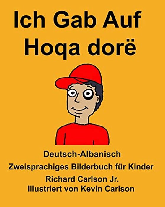 Deutsch-Albanisch Ich Gab Auf/Hoqa Dorë Zweisprachiges Bilderbuch Für Kinder-..