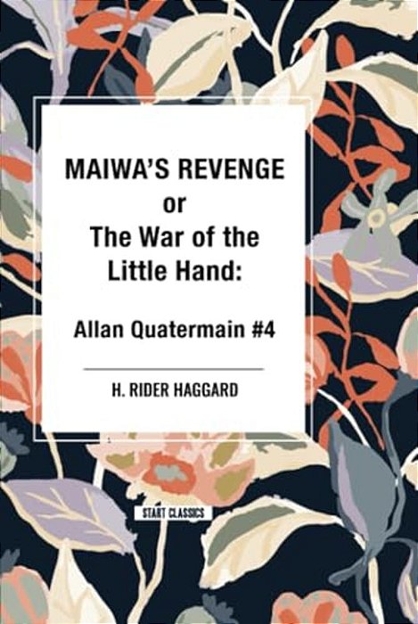 Allan Quartermain: Maiwa's Revenge, Or The War Of The Little Hand-..
