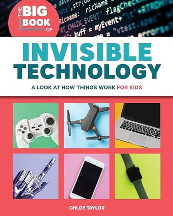 The Big Book Of Invisible Technology: A Look At How Things Work For Kids-..