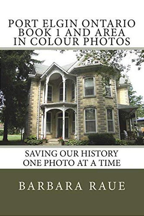 Port Elgin Ontario Book 1 And Area In Colour Photos: Saving Our History One Photo At A Time-..