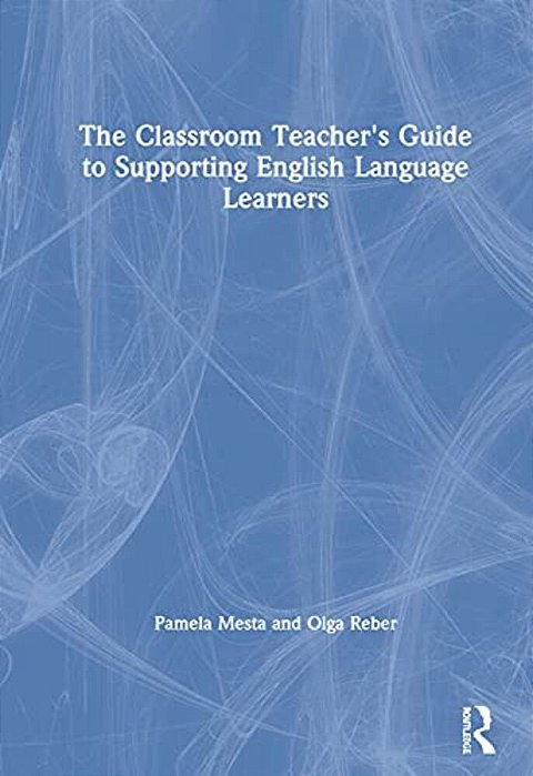 The Classroom Teacher's Guide To Supporting English Language Learners-..