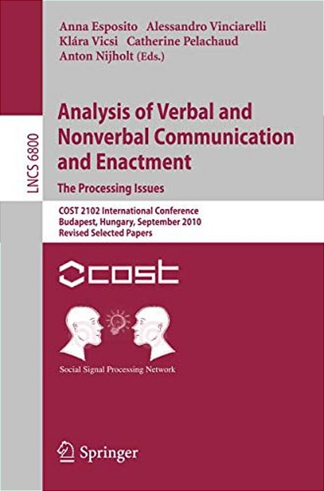 Analysis Of Verbal And Nonverbal Communication And Enactment. The Processing Issues: Cost 2102 International Conference, Budapest, Hungary, September 7-..