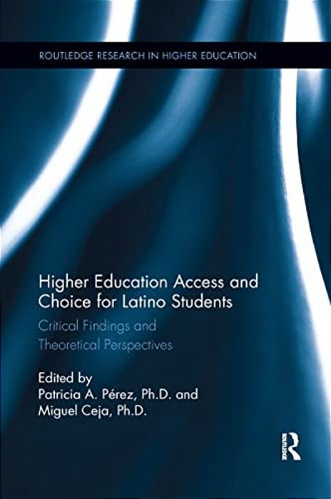Higher Education Access And Choice For Latino Students: Critical Findings And Theoretical Perspectives-..